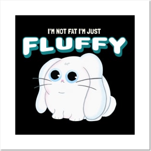 I'm not fat I'm Fluffy Rabbit Posters and Art